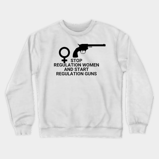 Stop regulating women and start regulating guns - Gun control, Pro choice Essential Crewneck Sweatshirt by Aldrvnd